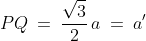 PQ \:=\:\frac{\sqrt{3}}{2}\,a \:=\:a'